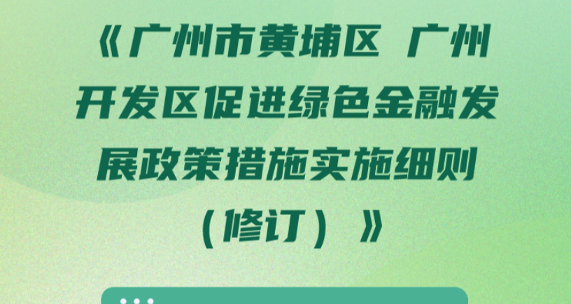 【一圖讀懂】《廣州市黃埔區 廣州開發區促進綠色金融發展政策措施實施細則（修訂）》文件解讀材料