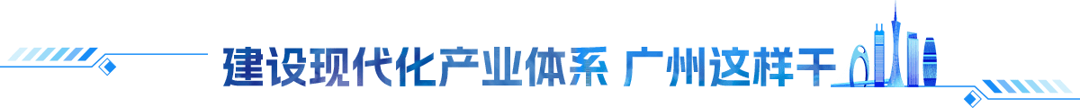 建設現代化產業體系 廣州這樣干